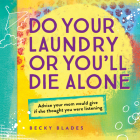 Do Your Laundry or You'll Die Alone: Advice Your Mom Would Give if She Thought You Were Listening By Becky Blades Cover Image