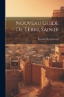 Nouveau Guide De Terre Sainte By Barnabé Meistermann Cover Image