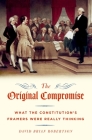The Original Compromise: What the Constitution's Framers Were Really Thinking Cover Image