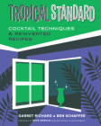 Tropical Standard: Cocktail Techniques & Reinvented Recipes By Garret Richard, Ben Schaffer, Dave Arnold (Foreword by) Cover Image