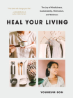 Heal Your Living: The Joy of Mindfulness, Sustainability, Minimalism, and Wellness By Youheum Son Cover Image