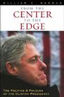 From the Center to the Edge: The Politics and Policies of the Clinton Presidency Cover Image