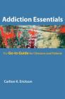 Addiction Essentials: The Go-To Guide for Clinicians and Patients (Go-To Guides for Mental Health) By Carlton K. Erickson, Ph.D. Cover Image