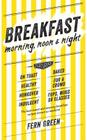 Breakfast: Morning, Noon and Night By Fern Green Cover Image