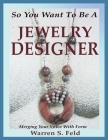 So You Want To Be A Jewelry Designer: Merging Your Voice With Form By Warren Feld Cover Image