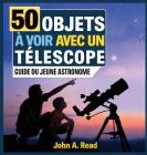50 Objets à voir avec un télescope: Guide du jeune astronome By John A. Read Cover Image