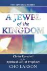 A Jewel of the Kingdom: Christ Revealed in the Spiritual Gift of Prophecy By Cho Larson Cover Image