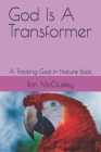 God Is A Transformer: A Tracking God in Nature Book By Ron McCluskey Cover Image