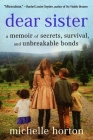 Dear Sister: A Memoir of Secrets, Survival, and Unbreakable Bonds By Michelle Horton Cover Image
