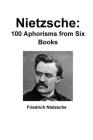 Nietzsche: 100 Aphorisms from Six Books By Friedrich Wilhelm Nietzsche Cover Image