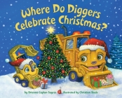 Where Do Diggers Celebrate Christmas? (Where Do...Series) By Brianna Caplan Sayres, Christian Slade (Illustrator) Cover Image