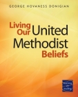 Living Our United Methodist Beliefs: Learning & Leading By George Hovaness Donigian Cover Image