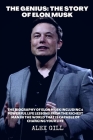 The genius: The story of Elon Musk: The biography of Elon Musk including 6 powerful life lessons from the richest man in the world By Alex Gill Cover Image