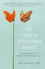 To Heal a Wounded Heart: The Transformative Power of Buddhism and Psychotherapy in Action By Pilar Jennings Cover Image