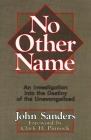 No Other Name: An Investigation Into the Destiny of the Unevangelized By John Sanders, Clark H. Pinnock (Foreword by) Cover Image