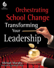 Orchestrating School Change: Transforming Your Leadership: Transforming Your Leadership (Professional Resources) By Michael Murphy Cover Image