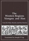 The Western Regions, Xiongnu and Han: From the Shiji, Hanshu and Hou Hanshu By Joseph P. Yap Cover Image
