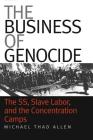 The Business of Genocide: The Ss, Slave Labor, and the Concentration Camps By Michael Thad Allen Cover Image