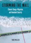 Storming the Wall: Climate Change, Migration, and Homeland Security (City Lights Open Media) By Todd Miller Cover Image