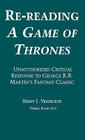 Re-reading A GAME OF THRONES: A Critical Response to George R.R. Martin's Fantasy Classic By Remy J. Verhoeve Cover Image