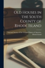 Old Houses in the South County of Rhode Island By National Society of the Colonial Dame (Created by) Cover Image