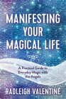 Manifesting Your Magical Life: A Practical Guide to Everyday Magic with the Angels By Radleigh Valentine Cover Image