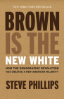 Brown Is the New White: How the Demographic Revolution Has Created a New American Majority By Steve Phillips Cover Image