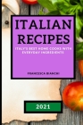 Italian Recipes 2021: Italy's Best Home Cooks with Everyday Ingredients Cover Image