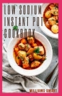 Low Sodium Instant Pot Cookbook: An Essential Guide To Using A Low Salt Concentration To Reduce Fat In Your Diet By Williams Smart Cover Image