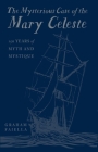 The Mysterious Case of the Mary Celeste: 150 Years of Myth and Mystique By Graham Faiella Cover Image