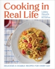 Cooking in Real Life: Delicious & Doable Recipes for Every Day (A Cookbook) Cover Image