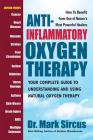 Anti-Inflammatory Oxygen Therapy: Your Complete Guide to Understanding and Using Natural Oxygen Therapy By Mark Sircus Cover Image