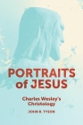 Portraits of Jesus: Charles Wesley's Christology By John R. Tyson Cover Image