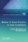 Manual of Good Practice in Food Irradiation: Sanitary, Phytosanitary and Other Applications: Technical Reports Series No. 481 Cover Image