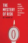 The Mystery of Risk: Drugs, Alcohol, Pregnancy, and the Vulnerable Child Cover Image
