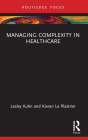 Managing Complexity in Healthcare (Routledge Focus on Business and Management) Cover Image