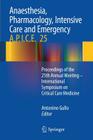 Anaesthesia, Pharmacology, Intensive Care and Emergency A.P.I.C.E.: Proceedings of the 25th Annual Meeting - International Symposium on Critical Care By Antonino Gullo (Editor) Cover Image