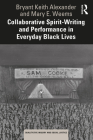 Collaborative Spirit-Writing and Performance in Everyday Black Lives (Qualitative Inquiry and Social Justice) By Bryant Keith Alexander, Mary E. Weems Cover Image