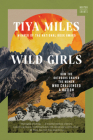 Wild Girls: How the Outdoors Shaped the Women Who Challenged a Nation By Tiya Miles Cover Image