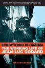 Everything Is Cinema: The Working Life of Jean-Luc Godard By Richard Brody Cover Image