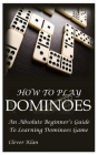 How to Play Dominoes: An Absolute Beginner's Guide To Learning Dominoes Game By Clever Klan Cover Image