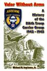Valor Without Arms: A History of the 316th Troop Carrier Group 1942-1945 By Michael N. Ingrisano Jr Cover Image