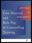 Case Material and Role Play in Counselling Training By Susan Lendrum, Janet Tolan Cover Image