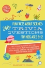 Fun Facts about Science - 240+ Trivia Questions for Kids 8-12: 240+ Trivia Questions for Kids 8-12: Discover interesting animal facts, science trivia By Elizabeth James Cover Image