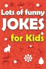 Lots Of Funny Jokes For Kids: Funny Knock Knock Jokes, Riddles, Tongue Twisters and More By Cherie Kerns Cover Image