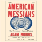 American Messiahs Lib/E: False Prophets of a Damned Nation By Adam Morris, Joel Richards (Read by) Cover Image