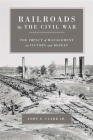 Railroads in the Civil War: The Impact of Management on Victory and Defeat (Conflicting Worlds: New Dimensions of the American Civil War) Cover Image