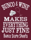 Bunco and Wine Makes Everything Just Fine Bunco Score Sheets: This perfect bound book is great for your next dice Bunco Party. There are 120 pages. 11 Cover Image