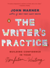 The Writer's Practice: Building Confidence in Your Nonfiction Writing By John Warner Cover Image