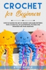 Crochet for Beginners: How to Master the Art of Crochet and learn Patterns with a guide full of Illustrations, Pictures and processes for you Cover Image